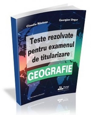 Teste rezolvate pentru examenul de titularizare - GEOGRAFIE (Editie revizuita)