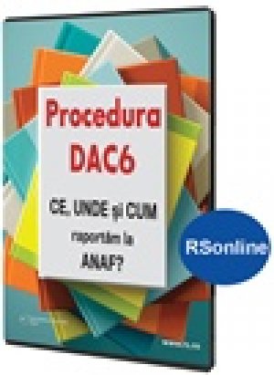 Procedura DAC6. CE, UNDE si CUM raportam la ANAF (format on-line)