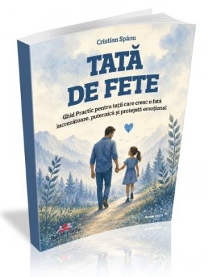 Tata de fete - Ghid Practic pentru tatii care cresc o fata increzatoare, puternica si protejata emotional