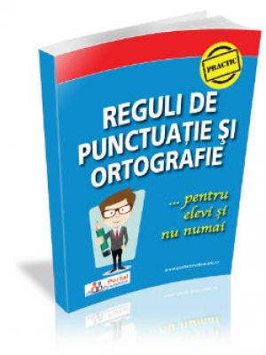 Reguli de punctuatie si ortografie pentru elevi si nu numai (Editie revizuita)