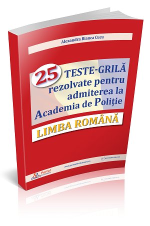 LIMBA ROMANA - 25 Teste-grila rezolvate pentru admiterea la Academia de Politie