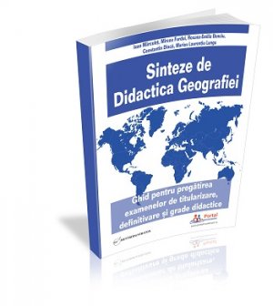 [TRANSPORT GRATUIT] Sinteze de Didactica Geografiei - Ghid pentru pregatirea examenelor de titularizare, definitivare si grade didactice