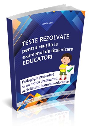 TITULARIZARE. Teste REZOLVATE pentru Educatori - Pedagogie prescolara si metodica desfasurarii activitatilor instructiv-educative