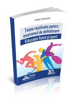 Teste rezolvate pentru examenul de definitivare. Educatie fizica si sport (Editie noua)