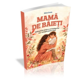 Mama de baieti - Ghid practic pentru a-ti intelege fiul si a-l pregati pentru viata
